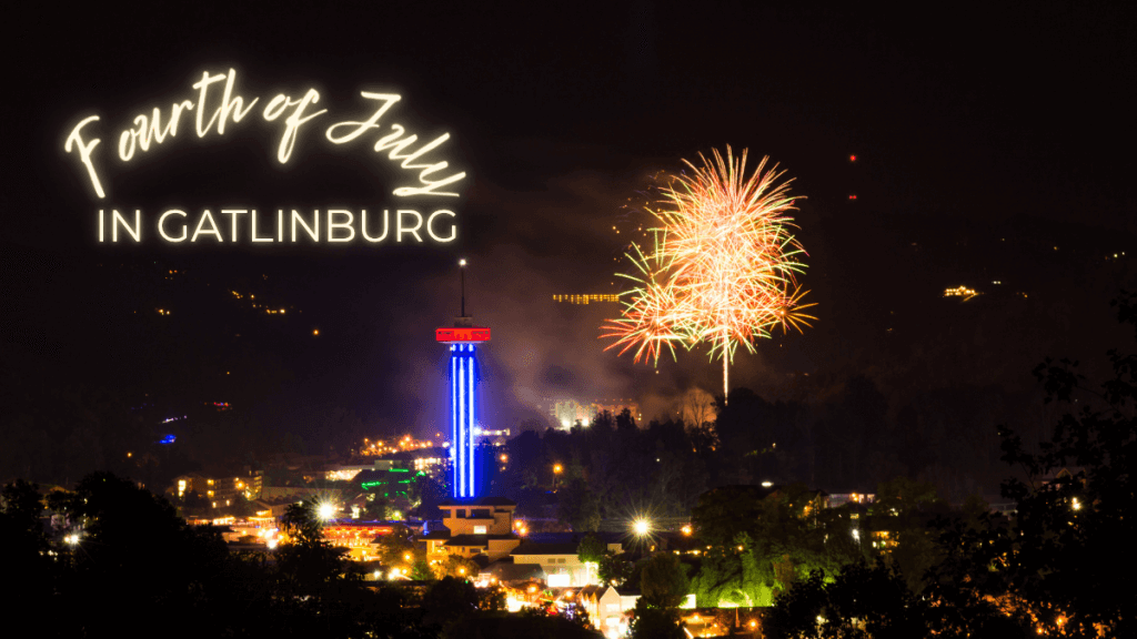 Fireworks over downtown Gatlinburg and the Space Needle at night with text reading ‘Fourth of July in Gatlinburg’